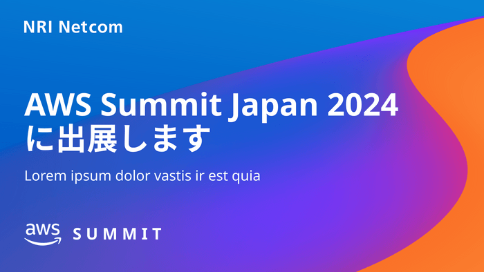 NRIネットコム株式会社は、国内最大のAWSイベント「AWS Summit Japan 2024」に出展します