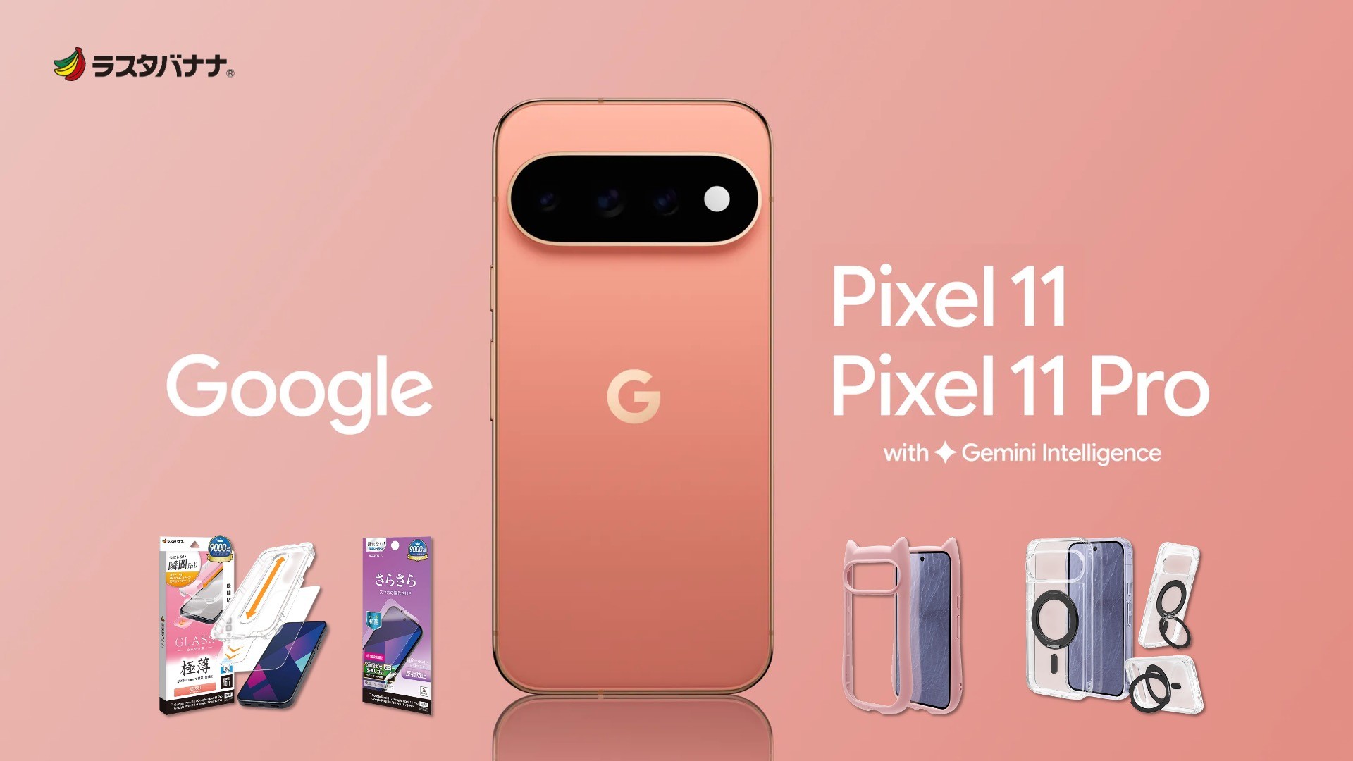 「Google Pixel 11/11 Pro/11ProXL」スマートフォンの常識を、Google Pixel が変えていく。ラスタバナナから専用アクセサリーを発売！