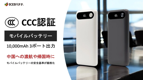 中国への出張や旅行時に！CCC認証（3C認証）対応のモバイルバッテリーをラスタバナナより発売開始！