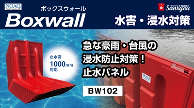 急な台風・ゲリラ豪雨時の浸水被害を軽減！止水高１ｍ止水パネル「Boxwall BW102（ボックスウォール）」販売店募集中！