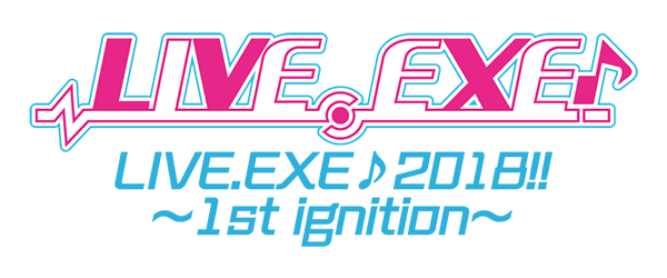 LIVE.EXE♪2018!! ~1st ignition~