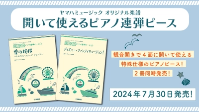 「ヤマハミュージック オリジナル楽譜 開いて使えるピアノ連弾ピース No.11 愛の挨拶/No.12ディズニー・ファンティリュージョン！」 7月30日発売！