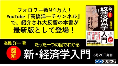 【YouTubeチャンネル 登録者数94万人！】髙橋 洋一 著『たった１つの図でわかる！【図解】新・経済学入門』2023年6月20日刊行