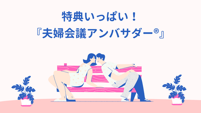 「夫婦会議アンバサダー」になると特典がいっぱい！