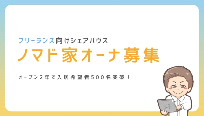 オープン開始2年で入居希望者500名突破！フリーランス向けシェアハウス「ノマド家」