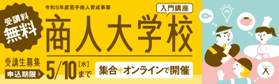 東京都内の経営意欲あふれる商店主向けの 「商人大学校・入門講座」を6月13日(火)より開講