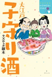 江戸の旬と酒を食べ&呑み尽くし!!　ラズウェル細木『大江戸子守り酒』刊行のお知らせ