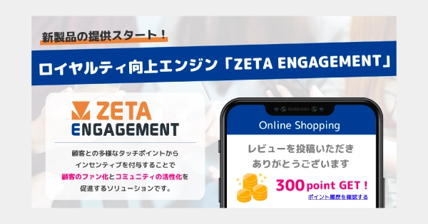 新製品「ZETA ENGAGEMENT」の提供開始〜顧客のファン化・コミュニティの成長を拡大させる最新ソリューション〜