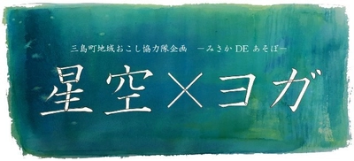 星空の下でヨガを楽しむ 三島町地域おこし協力隊企画 “星空×ヨガ”イベントに協力 6月24日（土）星のソムリエ(R)による星空解説も実施