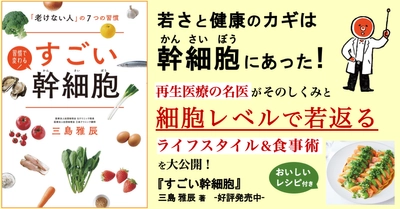 三島雅辰先生が「幹細胞」を解説する一冊『すごい幹細胞』 ～「老けない人」の7つの習慣や食事術を大公開～