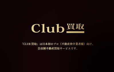 大手不動産会社へ直接買取打診ができる「CLUB買取」が 4月1日に提供開始　不動産仲介営業者向け完全招待制サービス