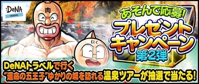 500万ダウンロード突破の『キン肉マン マッスルショット』と DeNAトラベルがコラボ！ 「遊んで応募！プレゼントキャンペーン」を開催決定！ ～「運命の五王子」ゆかりの城を訪ねる温泉旅行をプレゼント！～ 