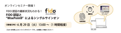 FIDOの最新状況もわかる！ 「FIDO認証とWisePoint8によるシングルサインオン」 オンラインセミナー6/29開催
