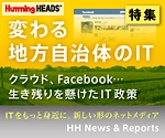 【HH News & Reports】自前で開発したクラウドサービスの提供&#8230;。財政が厳しい地方自治体はどのようにITを活用しているのか？「変わる地方自治体のIT」：特集