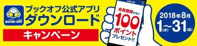 スマホアプリ「BOOKOFFアプリ」ダウンロードキャンペーンを 2018年8月1日(水)～31日(金)まで実施 ～もれなく期間限定ポイント「100ポイント」をプレゼント～