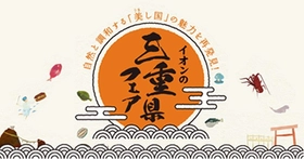 「美し国」三重県の魅力を再発見！ 「イオンの三重県フェア」開催  ４/１０（金）～４/１２（日）イオンモール津南にて