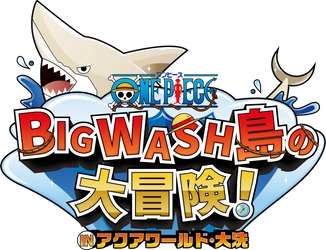 大人気アニメ『ワンピース』との共同企画開催！ アクアワールド・大洗「開館20周年記念事業」第5弾 ワンピース BIG WASH島の大冒険！ IN アクアワールド・大洗