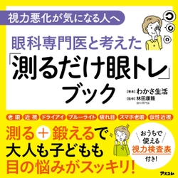 【視力悪化が気になる人へ】目の総合健康企業のわかさ生活から『眼科専門医と考えた「測るだけ眼トレ」ブック』が発売！