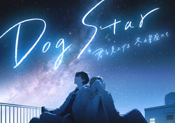 3月24日グランドオープン！プラネタリアYOKOHAMA上映作品 「Dog Star 君と見上げる冬の星座たち」 《初公開》須田景凪の書き下ろし主題歌「終夜」スペシャルムービー