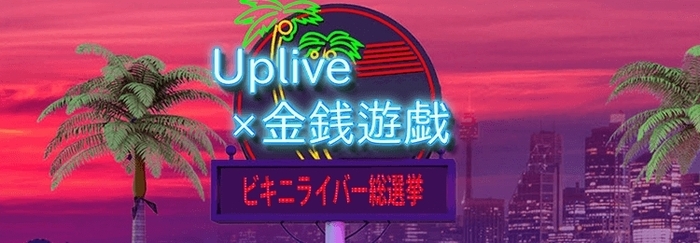 Uplive×金銭遊戯 ビキニライバー総選挙