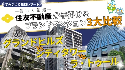 住友不動産が手掛けるブランドマンション3大比較｜グランドヒルズ vs シティタワー vs ラ・トゥール