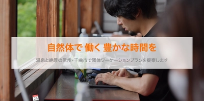 今求められる、萎縮した働き方をほぐし変えていく「体験」　 企業等に多様な働き方を体感する団体ワーケーションを提案　 温泉と絶景の信州・千曲市で10月1日からスタート