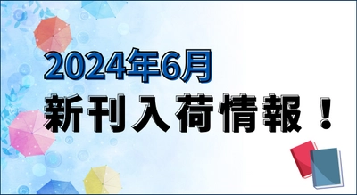 2024年6月　新刊入荷情報！