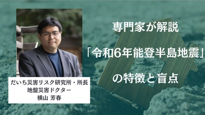 専門家が解説「令和6年能登半島地震」の特徴と盲点