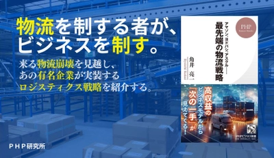 物流2024年問題を業界コンサル第一人者が解説 アマゾン、ヨドバシ、アスクルの成功に学ぶ 『最先端の物流戦略』を発売