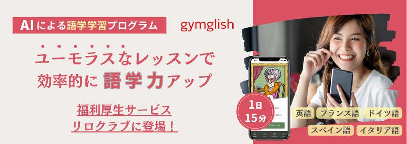 AIによるオンライン語学レッスン『gymglish』シリーズが 福利厚生サービス「福利厚生倶楽部」で提供開始　 英語、フランス語、ドイツ語、スペイン語、イタリア語対応