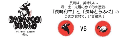 美味長崎「NAGASAKI FLOOR」　長崎県の「うまか！」てっぺん勝負！　「長崎和牛」と「長崎とらふぐ」の高級食材メニュー全16種登場！　2017年3月6日（月)～3月26日（日）までの21日間