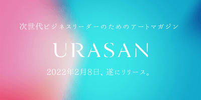 アーティストの感性に秘められた思考力を探求する、次世代ビジネスリーダーのためのアートマガジン「URASAN」