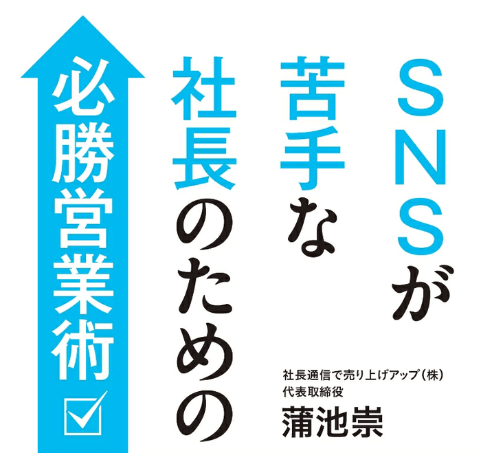 【船井総合研究所出身コンサルタントが伝授! 新規案件4倍、顧客単価6.6倍を実現した営業術】蒲池崇著『SNSが苦手な社長のための必勝営業術』2025年4月15日刊行