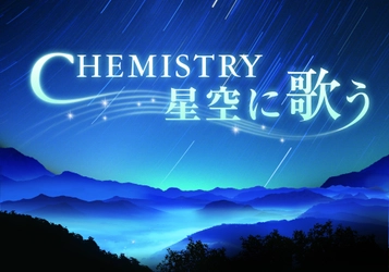 CHEMISTRY 再始動記念アンコール上映決定! 『CHEMISTRY 星空に歌う』 2017年5月20日(土)より上映開始！