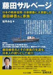 新刊『藤田サルベージ 日本の戦後復興・日豪親善に大貢献した 藤田柳吾氏と家族』発売　 ～使命感に燃えて情熱を捧げる、 現代が忘れた日本人の誇りを持った男たち～