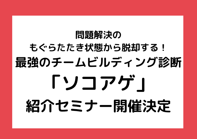 問題解決のもぐらたたき状態から脱却する 最強のチームビルディング診断 ソコアゲ 紹介セミナー開催決定 Newscast