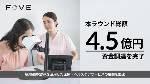 株式会社FOVE、新たに2億円の資金調達を実施　 ～総額4.5億円の資金調達を完了～