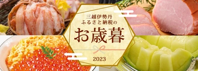 「三越伊勢丹ふるさと納税のお歳暮2023」11月1日から公開　 年末恒例2大キャンペーンも公開開始