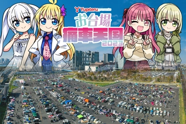 痛車1,000台とコスプレイヤーで楽しむ春のお祭り 「Yupiteru presents お台場痛車天国2023」 いよいよ今週末開催！さらには魅力たっぷりのステージも