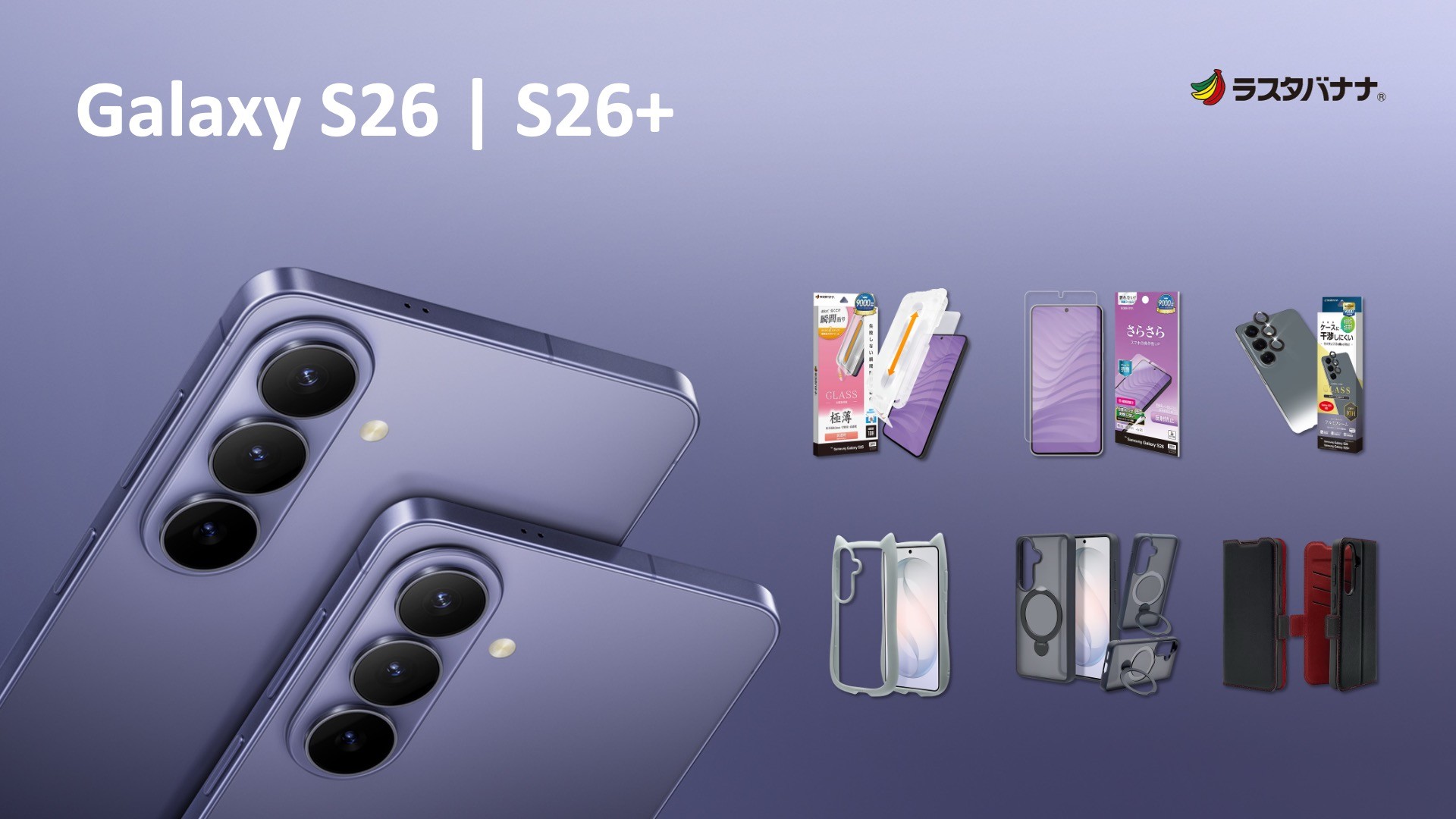「Galaxy S26 / S26+」パワフルなAI機能を搭載したSamsungの最新AIフォン 登場。ラスタバナナから専用アクセサリーを発売！
