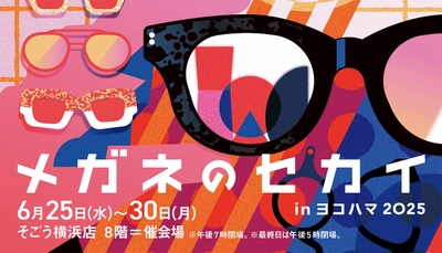 東京メガネ そごう横浜店にて 「メガネのセカイ in ヨコハマ 2025」を6月25日(水)より開催！