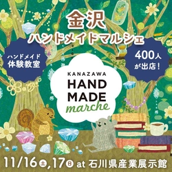 北陸初開催！全国400人による8,000点以上の手づくり作品が集結！ 「金沢ハンドメイドマルシェ」11月16日(土)17日(日)に開催！