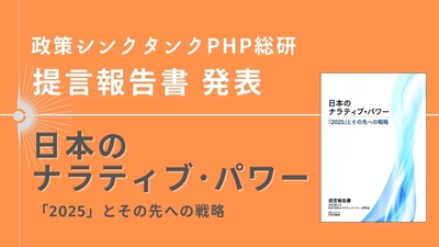 ＰＨＰ総研が提言報告書『日本のナラティブ・パワー　―「2025」とその先への戦略―』を発表