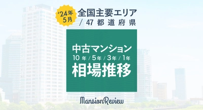 「マンションレビュー」2024年5月 全国中古マンション相場推移を発表