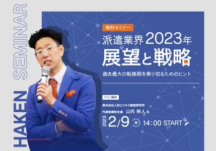 無料セミナー「派遣業界の2023年 展望と戦略」を2月9日に開催　 派遣業界の転換期に行うべき取り組みを コンサルティング現場の実例を踏まえて解説