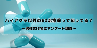 バイアグラ以外のED治療薬の認知度調査　 治療を検討したことのない男性の半数以上が 「存在すら知らない」と回答