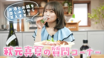 秋元真夏さんがＭＣのＹｏｕＴｕｂｅ番組「ゆるふわたいむ」  お鍋と日本酒を味わいながらほろ酔い気分で質問返し ～産地直送通販サイト「ＪＡタウン」の番組を配信中！～