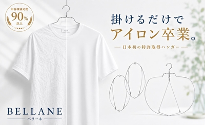「掛けるだけで、アイロンの手間を減らす。」日本初※の特許出願中ハンガー『BELLANE(ベラーネ)』誕生