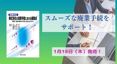 スムーズな廃業手続をサポート！「実務対応　株式会社の清算手続における疑問点－解散・通常清算を円滑に進めるために－」1/18新刊書発売！