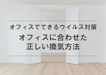 【オフィスでできるウイルス対策】オフィスの換気で衛生面も心もリフレッシュ！正しい換気方法のまとめを公開